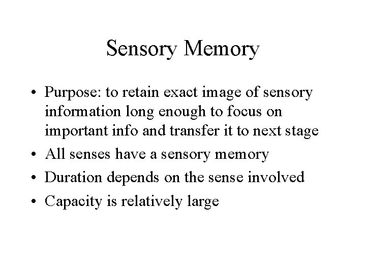 Sensory Memory • Purpose: to retain exact image of sensory information long enough to