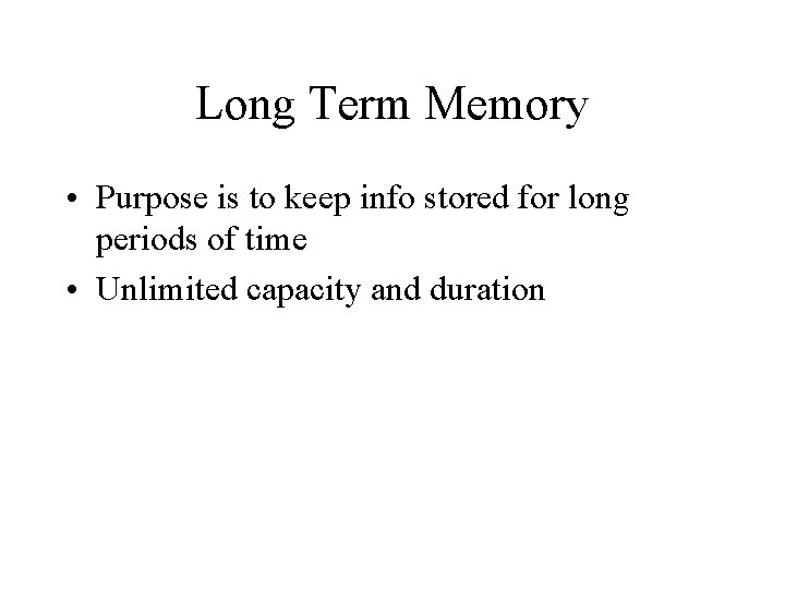 Long Term Memory • Purpose is to keep info stored for long periods of