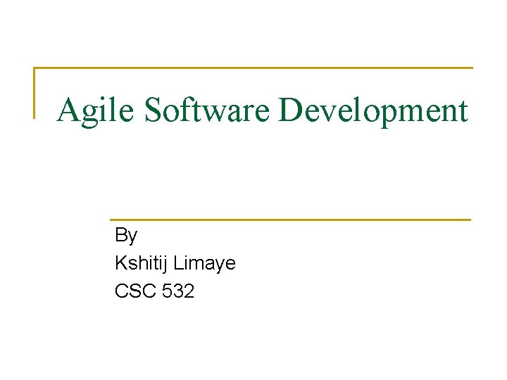 Agile Software Development By Kshitij Limaye CSC 532 