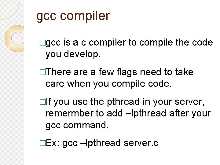 gcc compiler �gcc is a c compiler to compile the code you develop. �There gcc compiler �gcc is a c compiler to compile the code you develop. �There