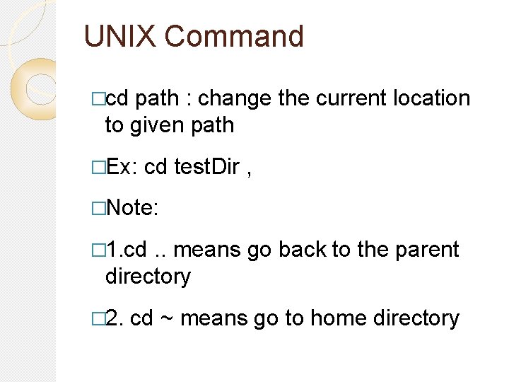UNIX Command �cd path : change the current location to given path �Ex: cd UNIX Command �cd path : change the current location to given path �Ex: cd