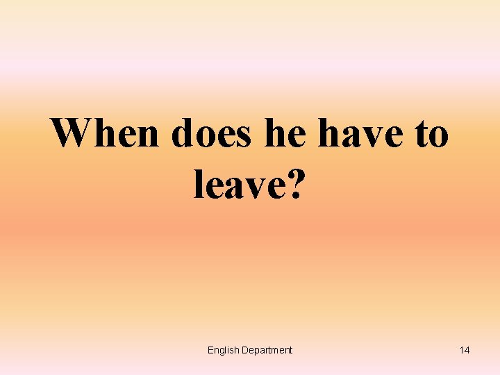 When does he have to leave? English Department 14 