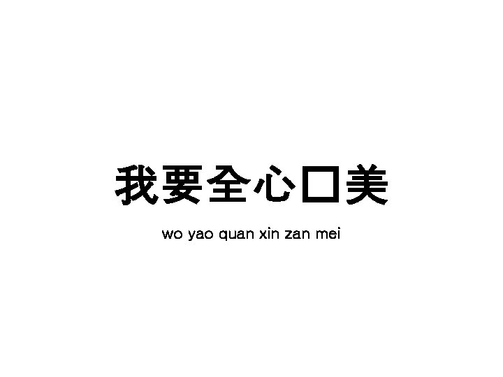 我要全心�美 wo yao quan xin zan mei 
