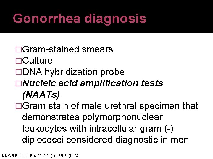Gonorrhea diagnosis �Gram-stained smears �Culture �DNA hybridization probe �Nucleic acid amplification tests (NAATs) �Gram