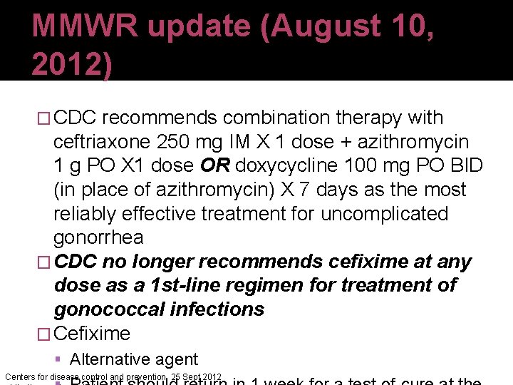 MMWR update (August 10, 2012) � CDC recommends combination therapy with ceftriaxone 250 mg