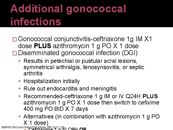 Additional gonococcal infections � Gonococcal conjunctivitis-ceftriaxone 1 g IM X 1 dose PLUS azithromycin
