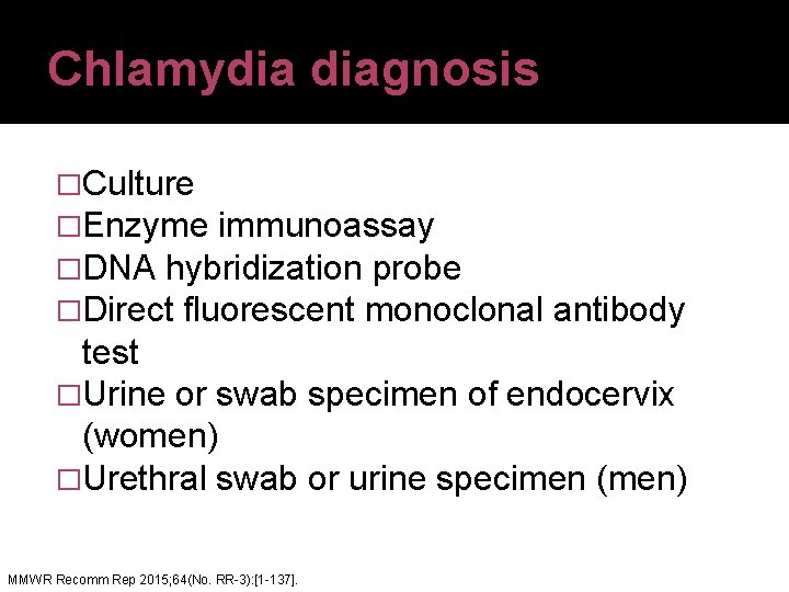 Chlamydia diagnosis �Culture �Enzyme immunoassay �DNA hybridization probe �Direct fluorescent monoclonal antibody test �Urine