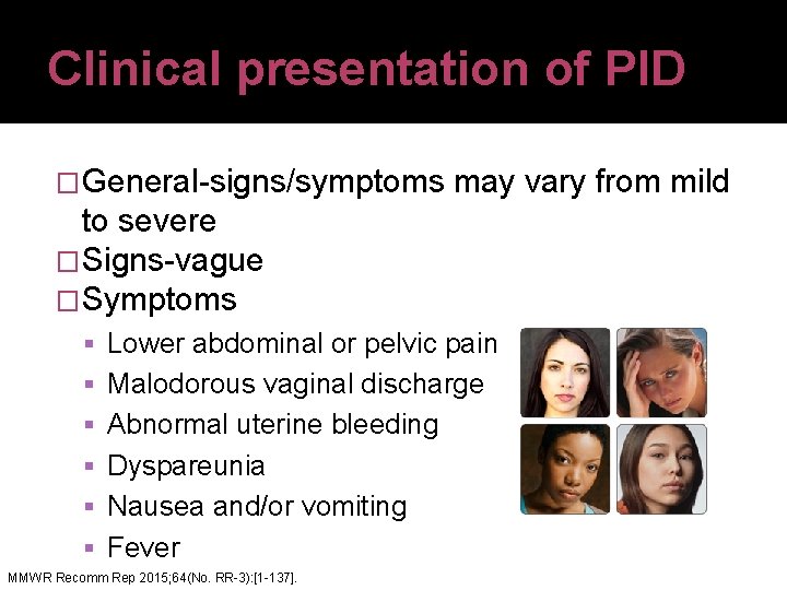 Clinical presentation of PID �General-signs/symptoms may vary from mild to severe �Signs-vague �Symptoms Lower