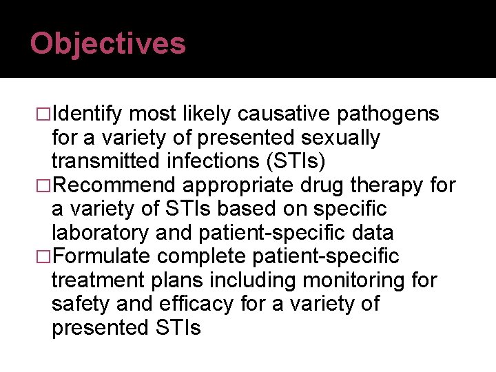 Objectives �Identify most likely causative pathogens for a variety of presented sexually transmitted infections