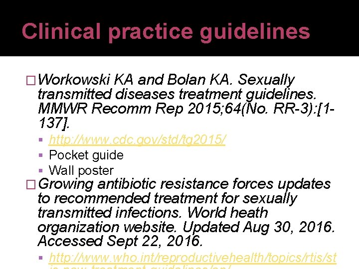 Clinical practice guidelines �Workowski KA and Bolan KA. Sexually transmitted diseases treatment guidelines. MMWR