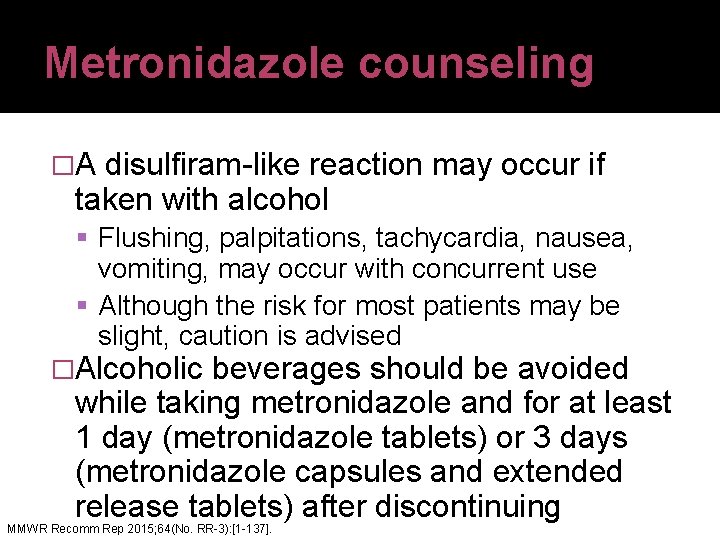 Metronidazole counseling �A disulfiram-like reaction may occur if taken with alcohol Flushing, palpitations, tachycardia,