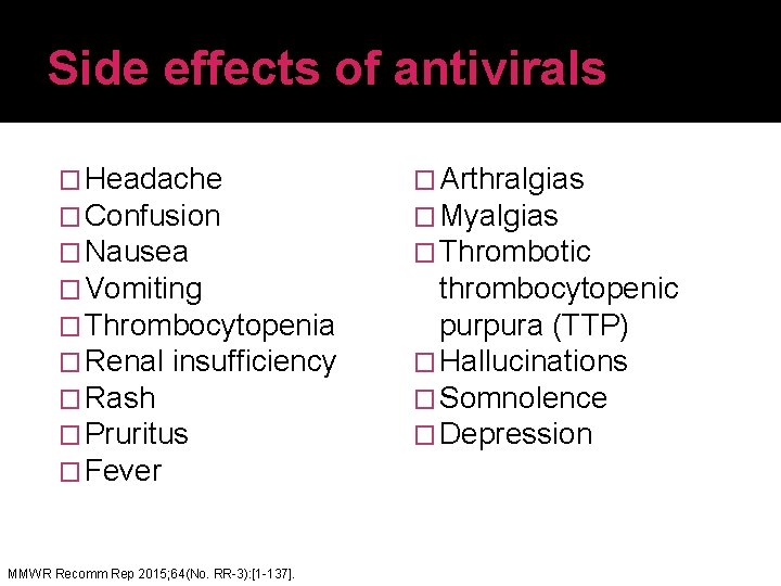 Side effects of antivirals � Headache � Confusion � Nausea � Vomiting � Thrombocytopenia