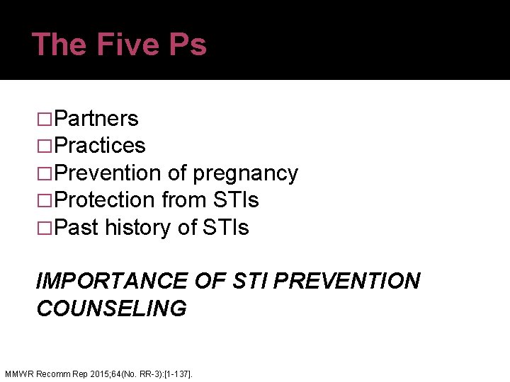 The Five Ps �Partners �Practices �Prevention of pregnancy �Protection from STIs �Past history of