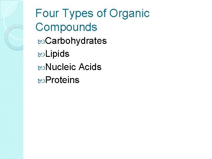 Four Types of Organic Compounds Carbohydrates Lipids Nucleic Acids Proteins 