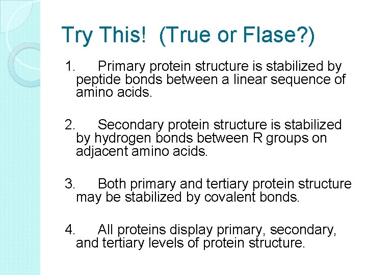 Try This! (True or Flase? ) 1. Primary protein structure is stabilized by peptide