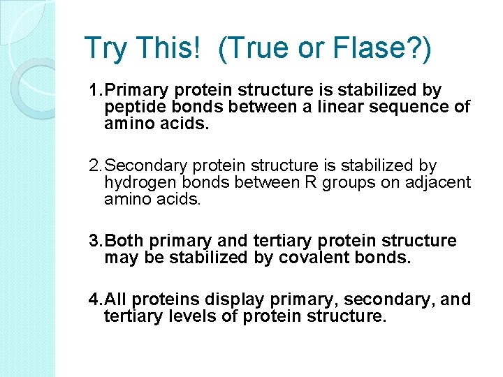 Try This! (True or Flase? ) 1. Primary protein structure is stabilized by peptide