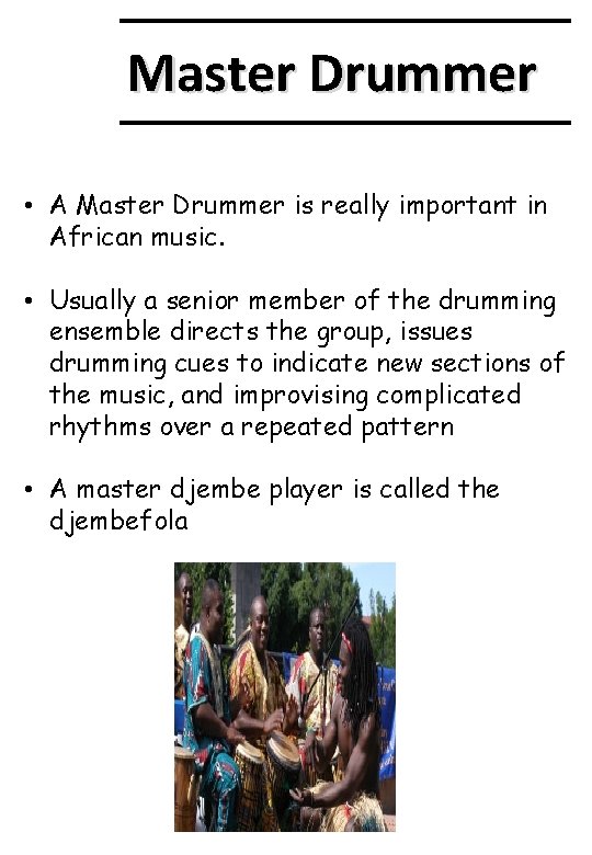 Master Drummer • A Master Drummer is really important in African music. • Usually