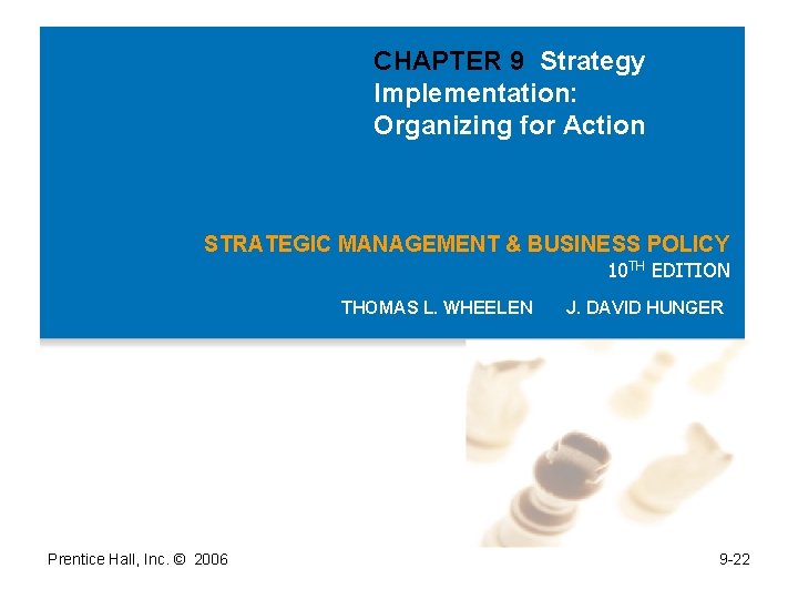 CHAPTER 9 Strategy Implementation: Organizing for Action STRATEGIC MANAGEMENT & BUSINESS POLICY 10 TH