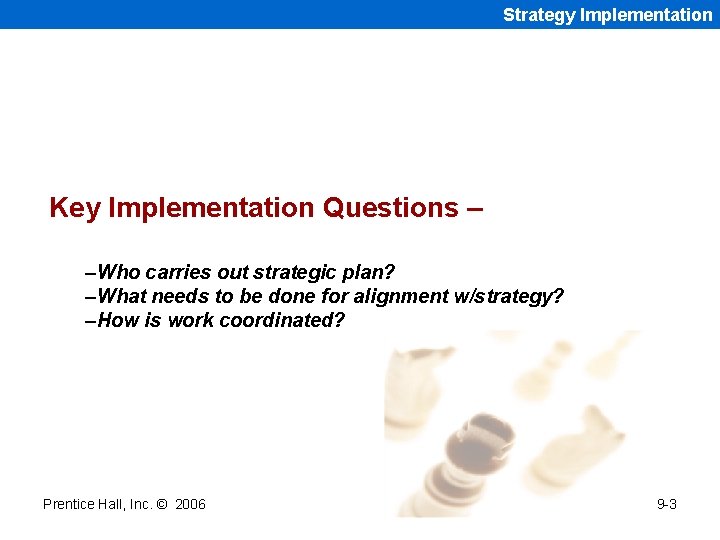 Strategy Implementation Key Implementation Questions – –Who carries out strategic plan? –What needs to