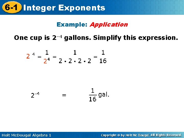 6 -1 Integer Exponents Example: Application One cup is 2– 4 gallons. Simplify this