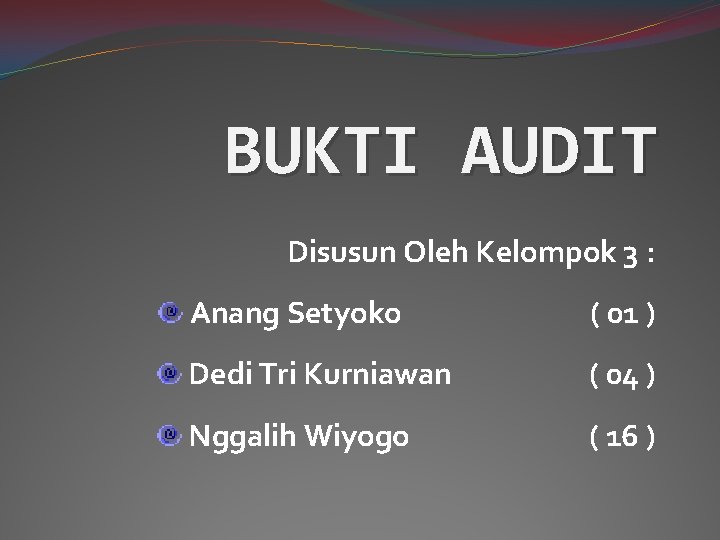 BUKTI AUDIT Disusun Oleh Kelompok 3 : Anang Setyoko ( 01 ) Dedi Tri