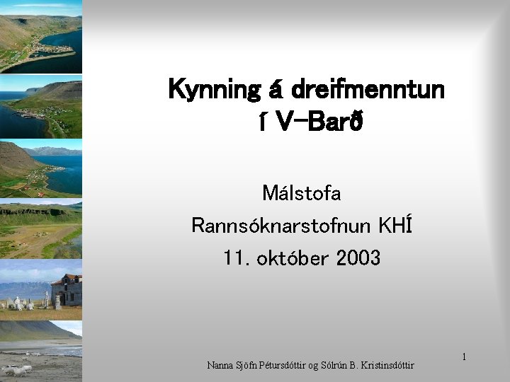 Kynning á dreifmenntun í V-Barð Málstofa Rannsóknarstofnun KHÍ 11. október 2003 Nanna Sjöfn Pétursdóttir