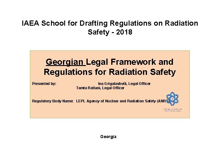 IAEA School for Drafting Regulations on Radiation Safety - 2018 Georgian Legal Framework and