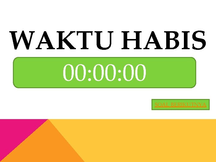 WAKTU HABIS 00: 00 SOAL BERIKUTNYA 