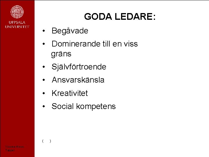 GODA LEDARE: • Begåvade • Dominerande till en viss gräns • Självförtroende • Ansvarskänsla