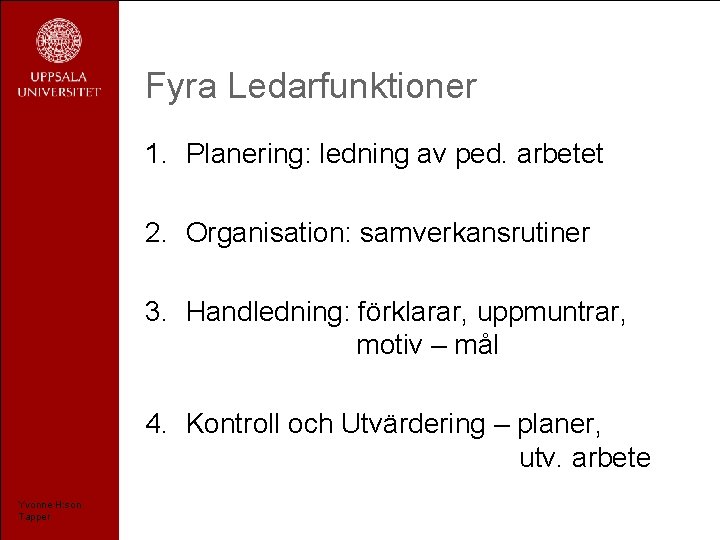 Fyra Ledarfunktioner 1. Planering: ledning av ped. arbetet 2. Organisation: samverkansrutiner 3. Handledning: förklarar,