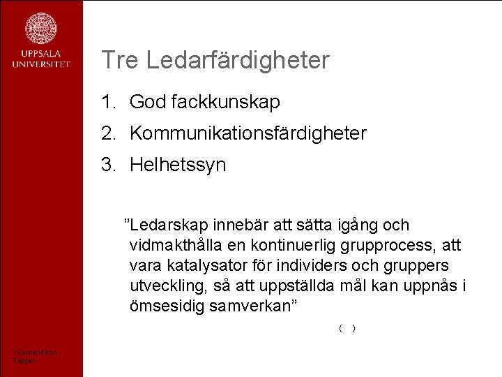 Tre Ledarfärdigheter 1. God fackkunskap 2. Kommunikationsfärdigheter 3. Helhetssyn ”Ledarskap innebär att sätta igång