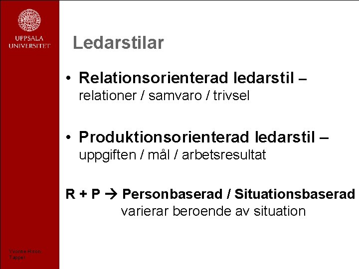 Ledarstilar • Relationsorienterad ledarstil – relationer / samvaro / trivsel • Produktionsorienterad ledarstil –