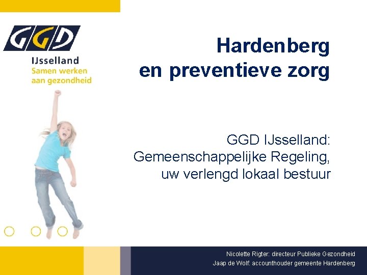 Hardenberg en preventieve zorg GGD IJsselland: Gemeenschappelijke Regeling, uw verlengd lokaal bestuur Nicolette Rigter: