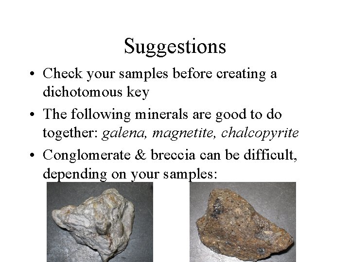 Suggestions • Check your samples before creating a dichotomous key • The following minerals