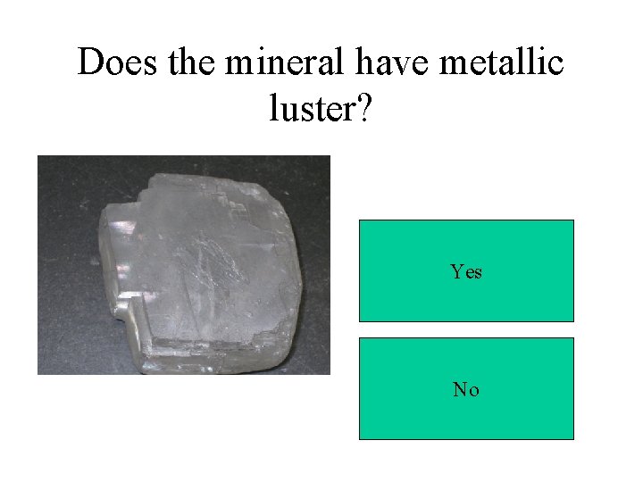Does the mineral have metallic luster? Yes No 