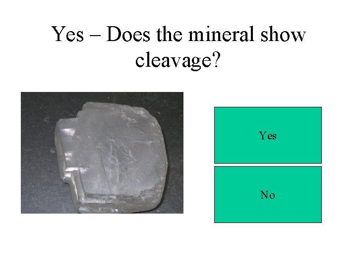 Yes – Does the mineral show cleavage? Yes No 