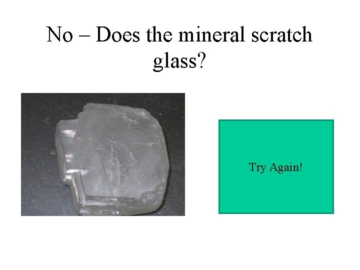 No – Does the mineral scratch glass? Try Again! 