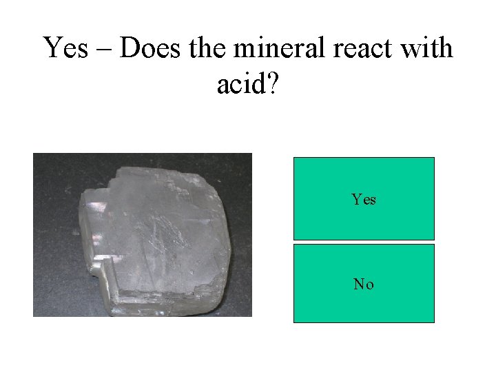 Yes – Does the mineral react with acid? Yes No 