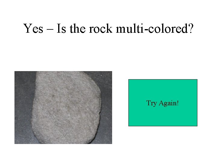 Yes – Is the rock multi-colored? Try Again! 