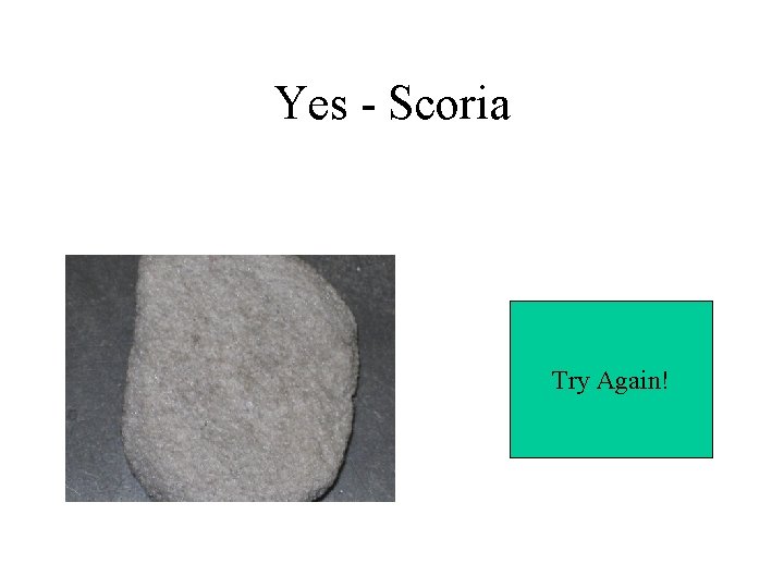 Yes - Scoria Try Again! 