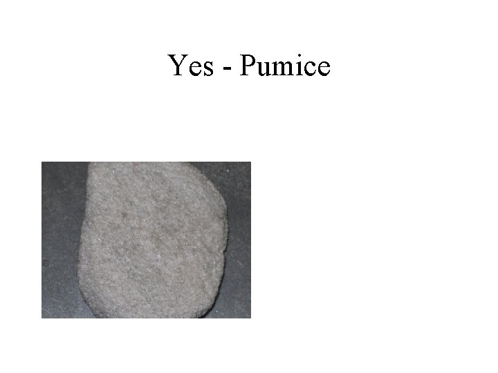 Yes - Pumice 
