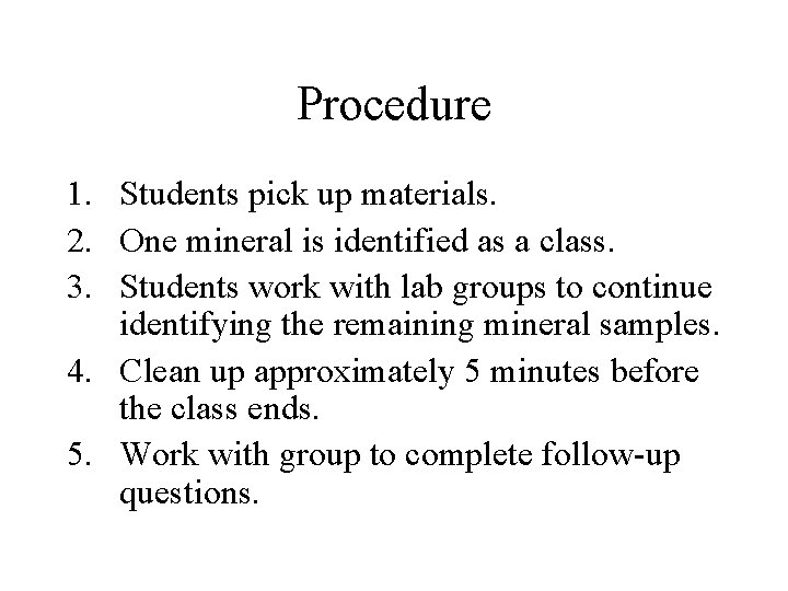 Procedure 1. Students pick up materials. 2. One mineral is identified as a class.