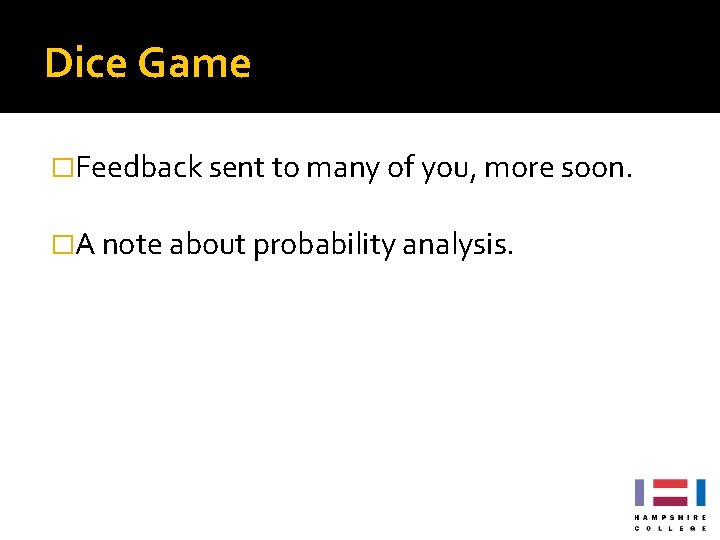 Dice Game �Feedback sent to many of you, more soon. �A note about probability Dice Game �Feedback sent to many of you, more soon. �A note about probability