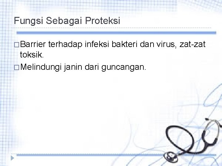 Fungsi Sebagai Proteksi �Barrier terhadap infeksi bakteri dan virus, zat-zat toksik. �Melindungi janin dari