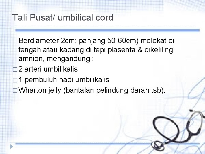 Tali Pusat/ umbilical cord Berdiameter 2 cm; panjang 50 -60 cm) melekat di tengah