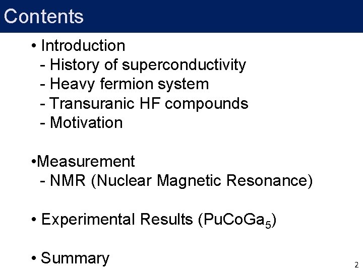 Contents • Introduction - History of superconductivity - Heavy fermion system - Transuranic HF