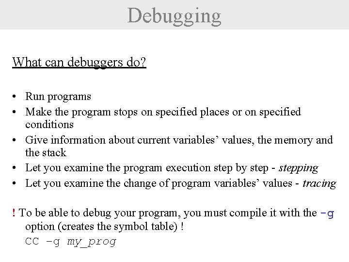 Debugging What can debuggers do? • Run programs • Make the program stops on