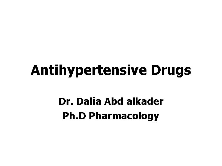 Antihypertensive Drugs Dr. Dalia Abd alkader Ph. D Pharmacology 