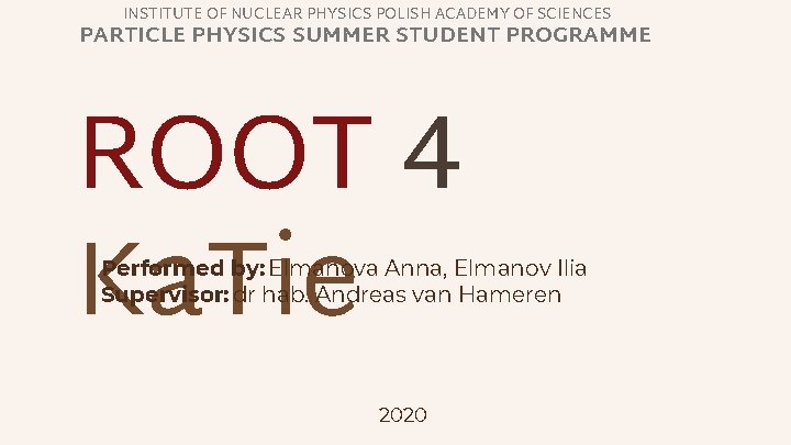 INSTITUTE OF NUCLEAR PHYSICS POLISH ACADEMY OF SCIENCES PARTICLE PHYSICS SUMMER STUDENT PROGRAMME ROOT