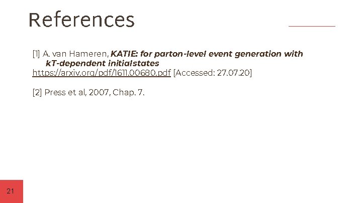 References [1] A. van Hameren, KATIE: for parton-level event generation with k. T-dependent initial